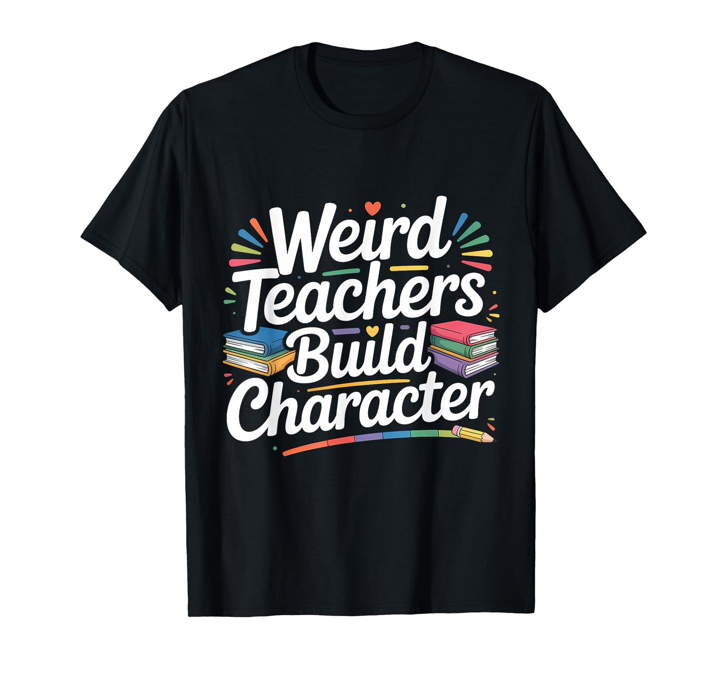 Weird Teachers Build Character Funny Teacher T-Shirt