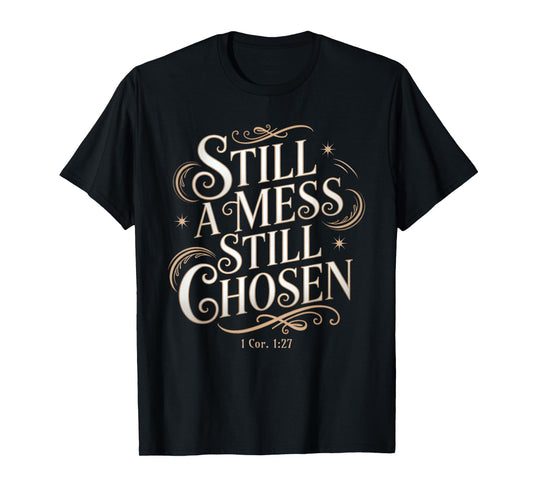Still a Mess Still Chosen Bible Verse Christian Faith Based T-Shirt