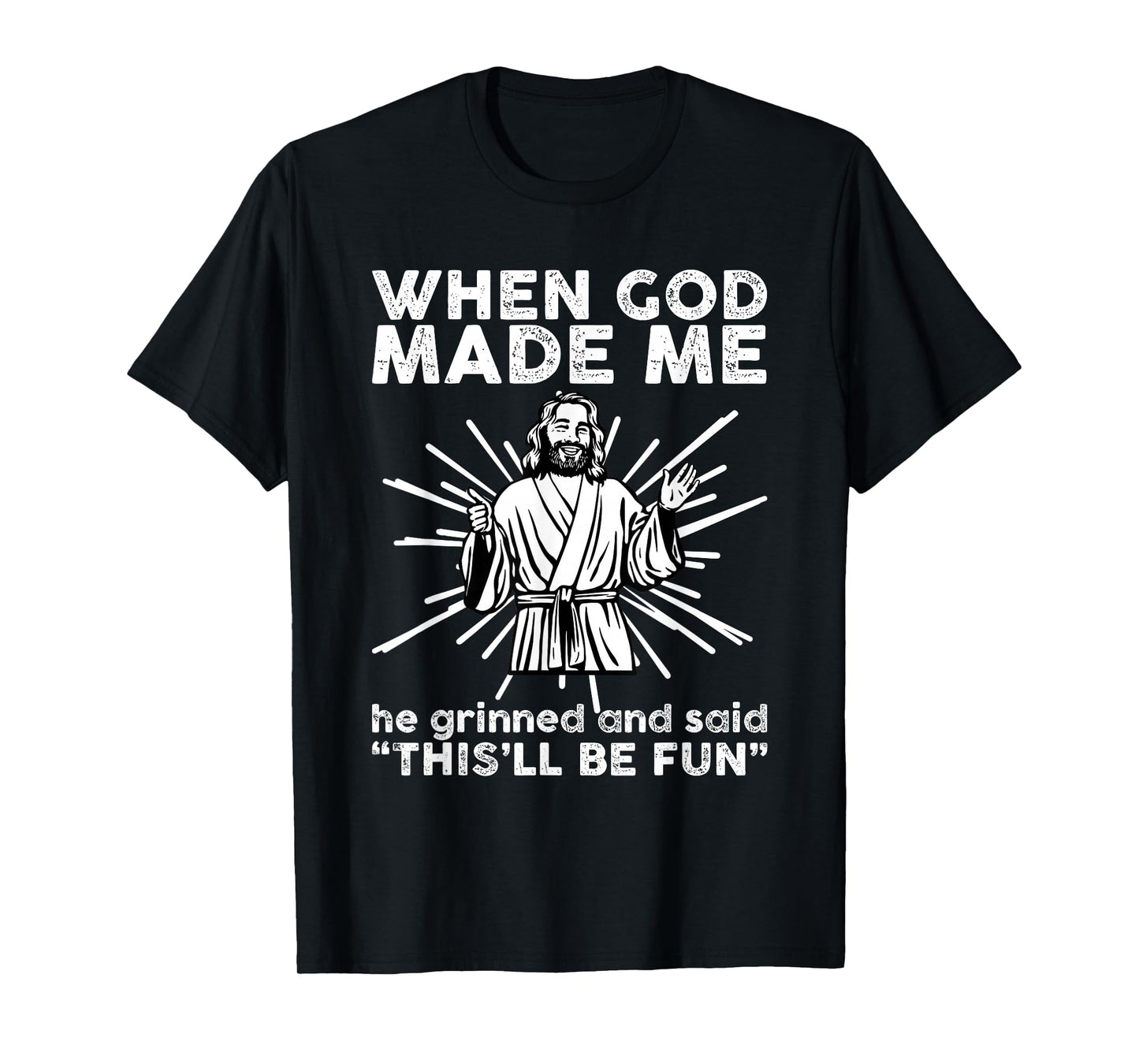 When God Make Me He Grinned and Said Funny Religious Humor T-Shirt