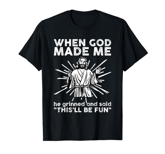 When God Make Me He Grinned and Said Funny Religious Humor T-Shirt