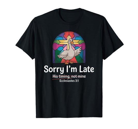Sorry I'm Late his Timing not Mine, Funny Christian Goose T-Shirt