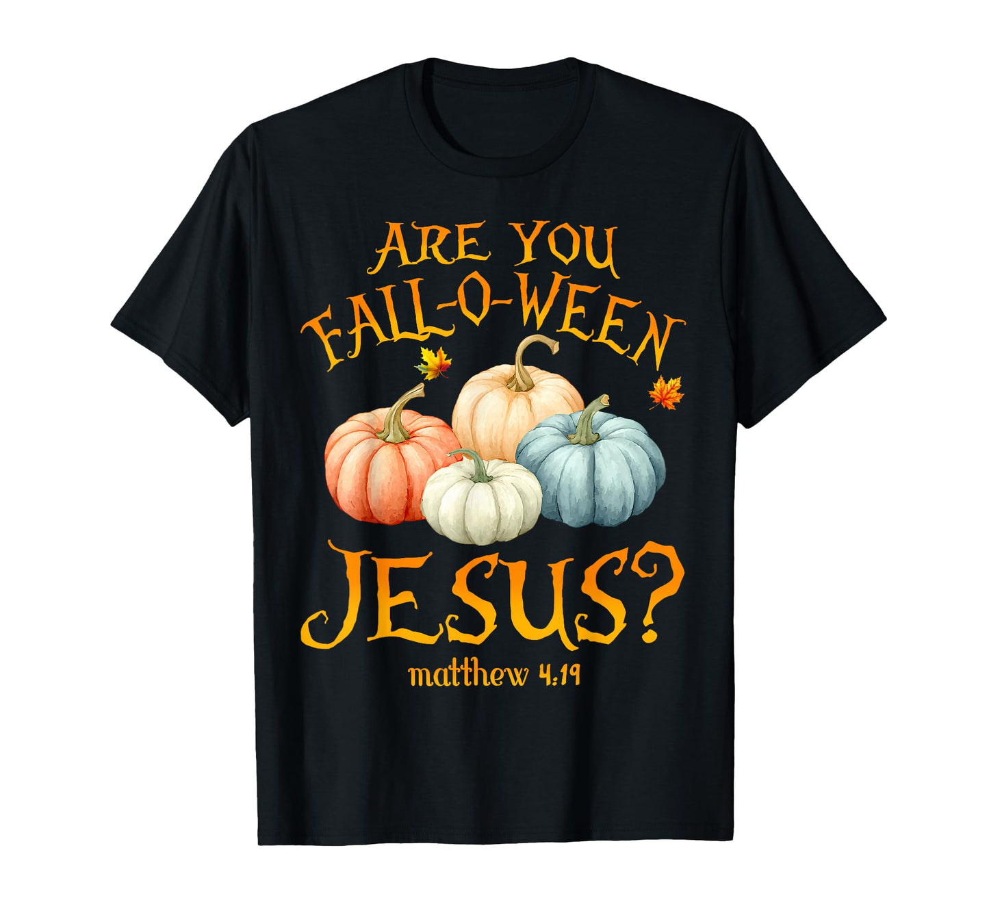 are You Fall-O-Ween Jesus Christian Halloween Pumpkins Faith T-Shirt
