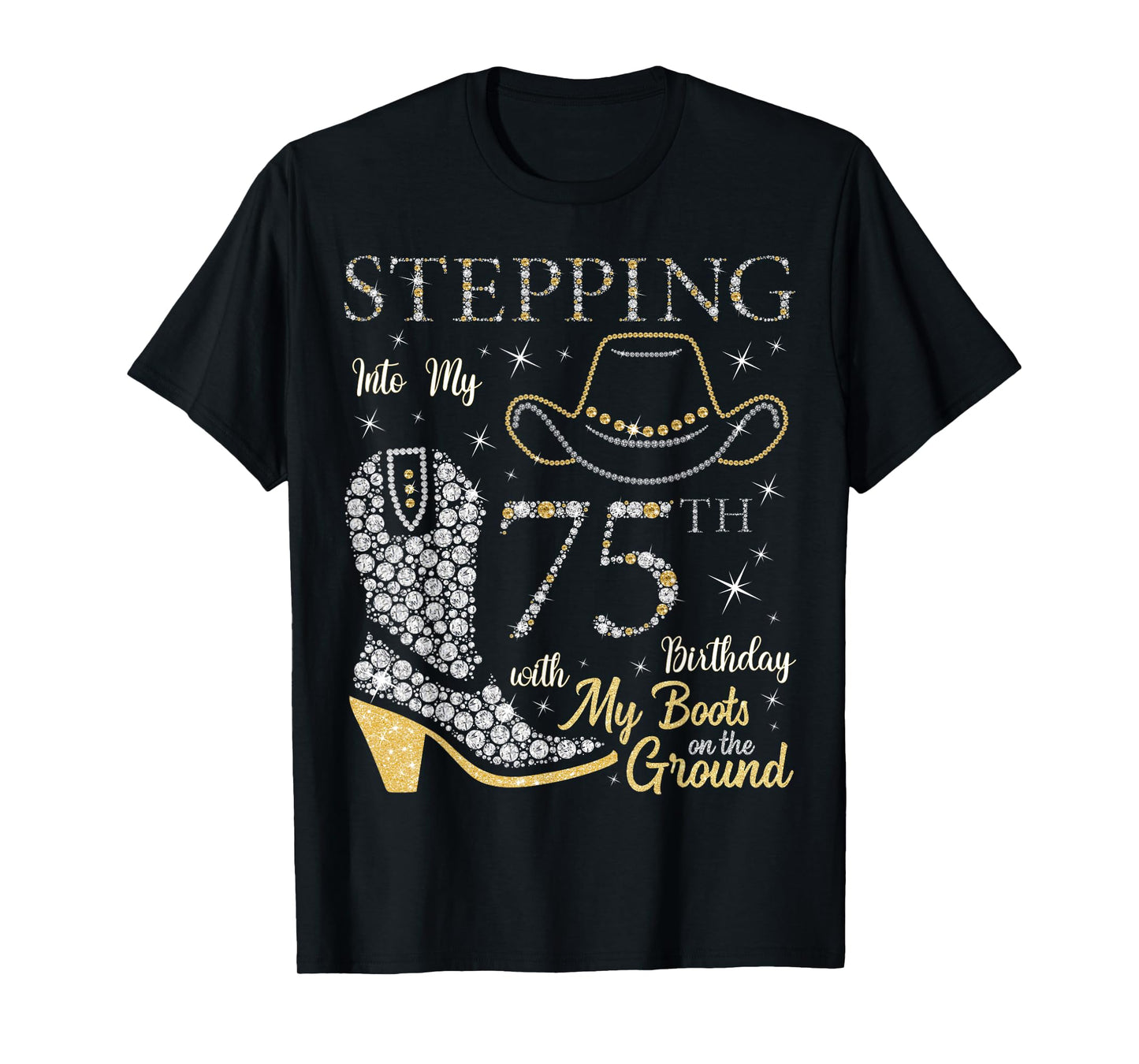 Stepping Into My 75th Birthday With My Boots On The Ground T-Shirt