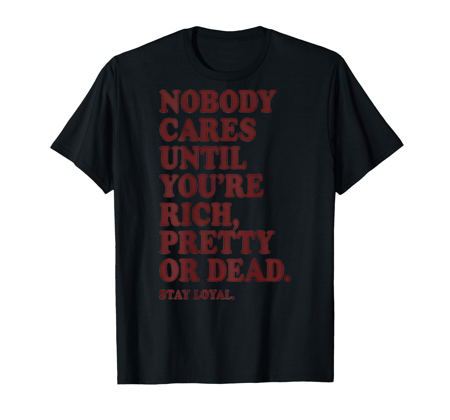 Nobody Cares Until You're Rich Pretty or Dead T-Shirt