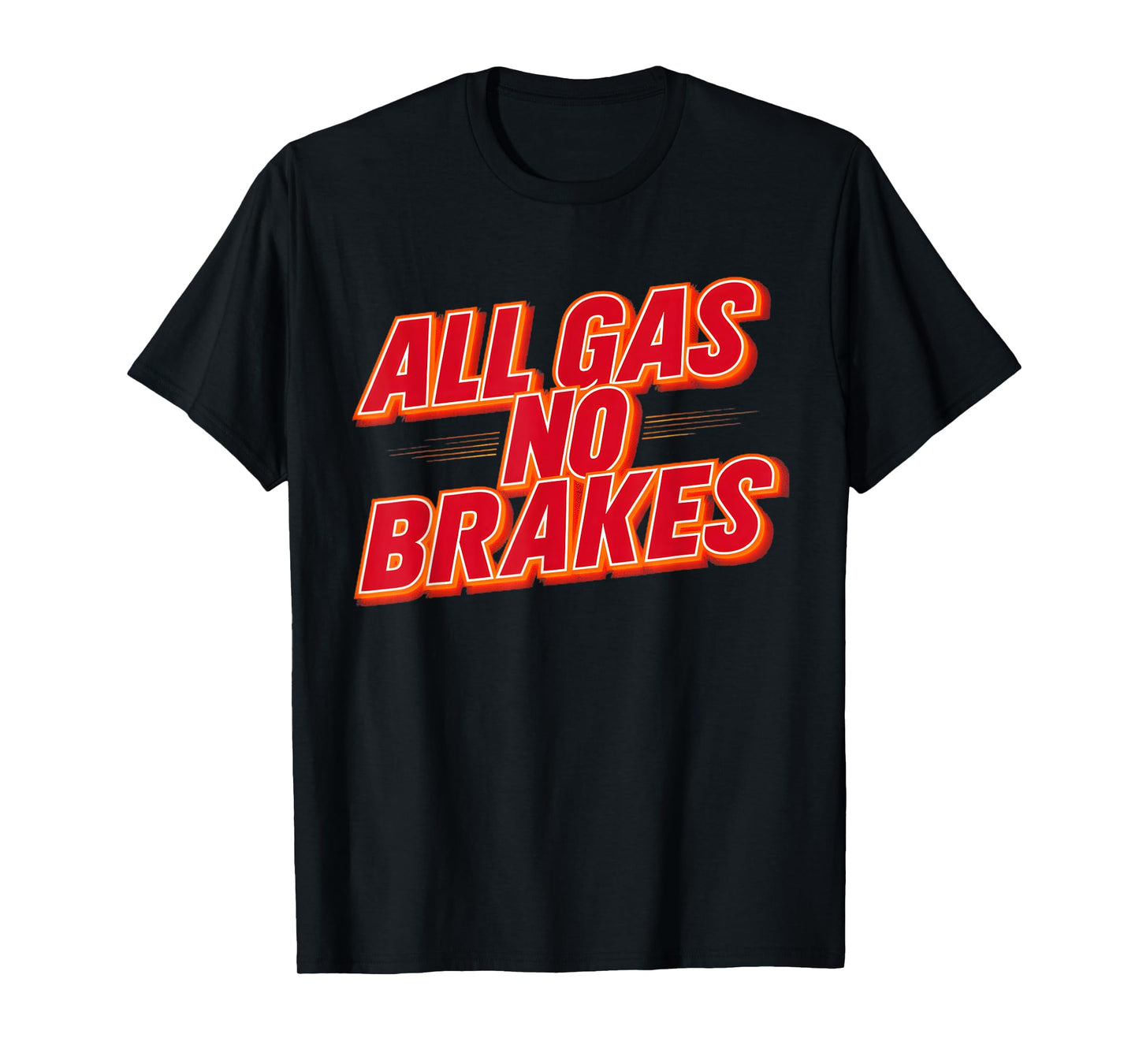 All Gas No Brakes - Inspirational Motivational Quote T-Shirt