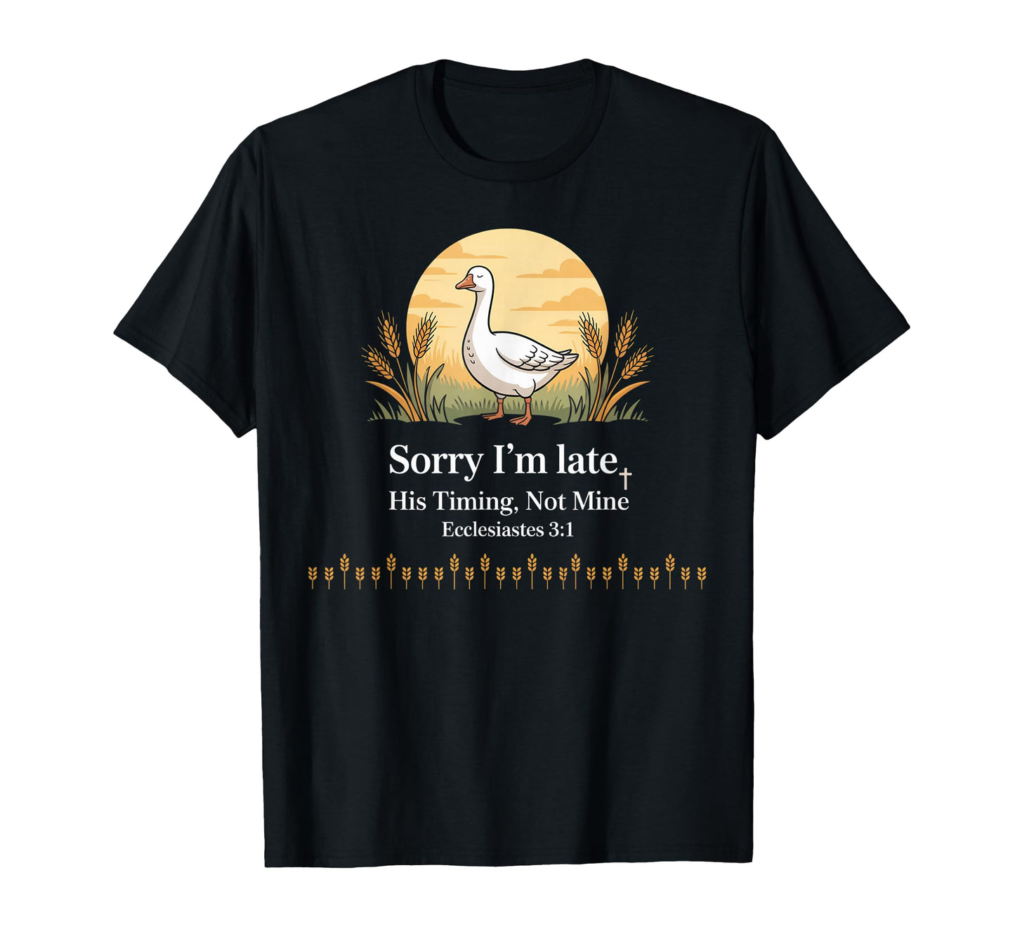 Sorry I'm Late his Timing not Mine, Funny Christian Goose T-Shirt