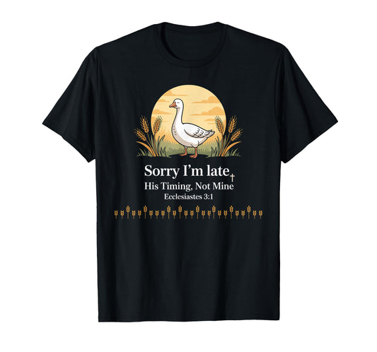 Sorry I'm Late his Timing not Mine, Funny Christian Goose T-Shirt