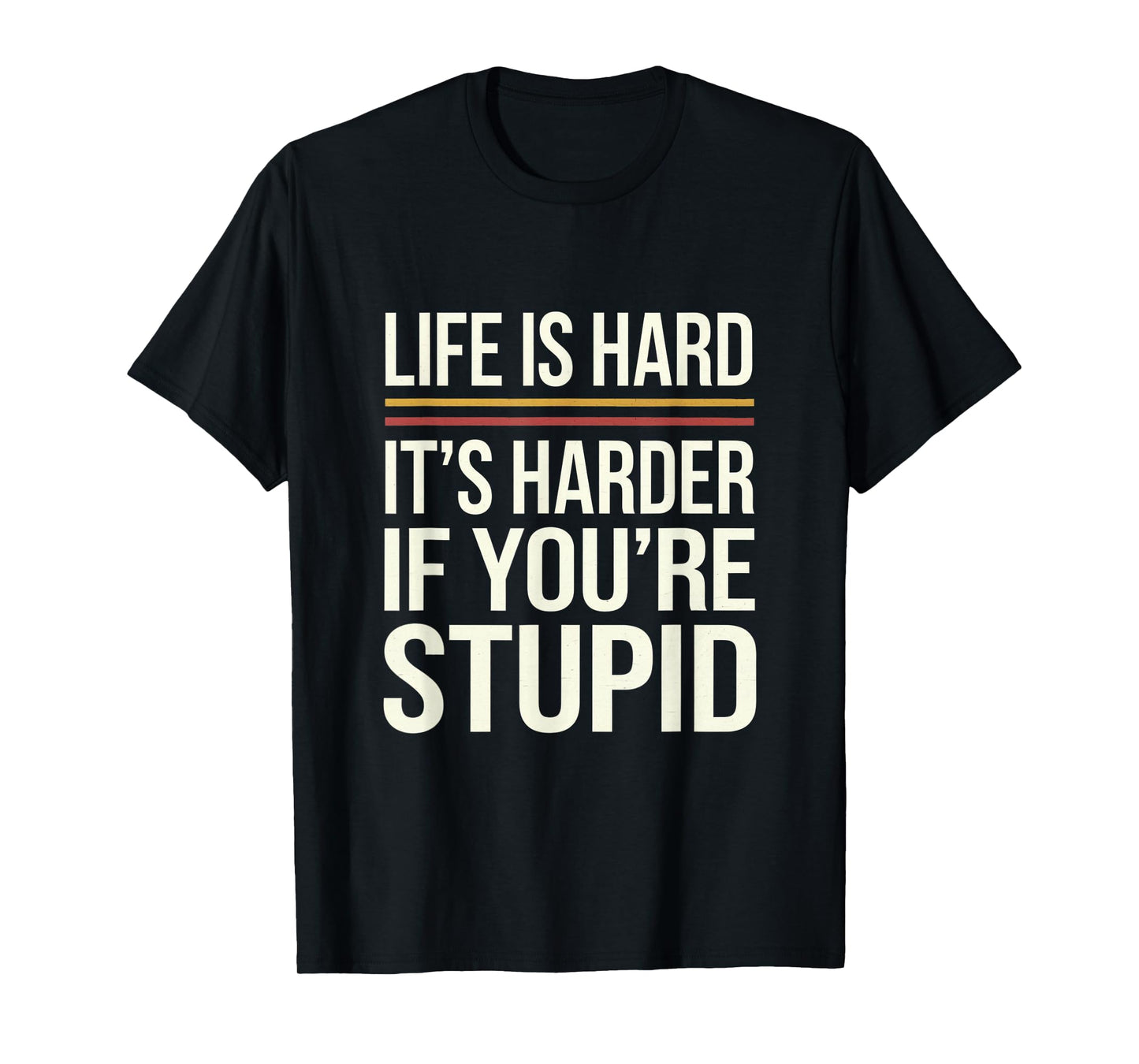 Life Is Hard It's Harder If You're Stupid Funny Life Quotes T-Shirt