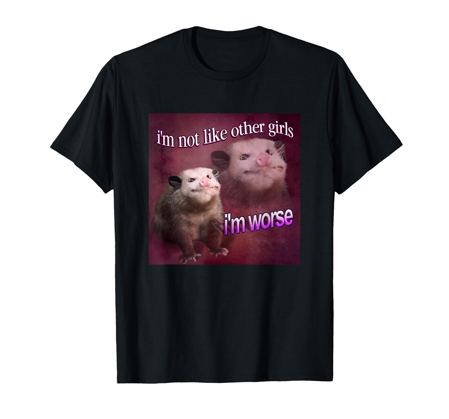 I'm not Like Other Girls, I'm Worse Possum Meme Queen T-Shirt