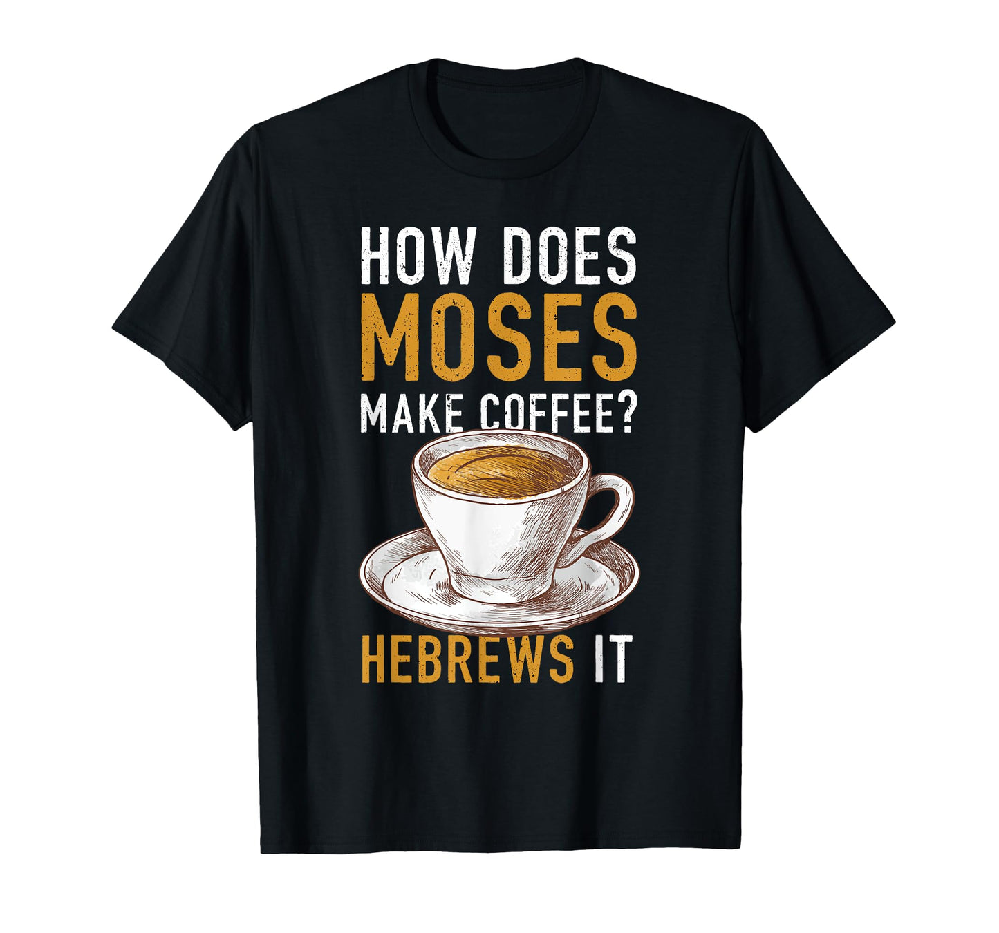How Does Moses Makes Coffee Hebrews It Christian Humor Jokes T-Shirt