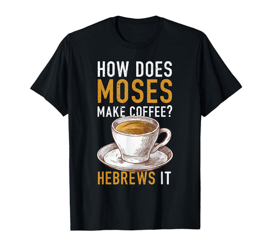 How Does Moses Makes Coffee Hebrews It Christian Humor Jokes T-Shirt