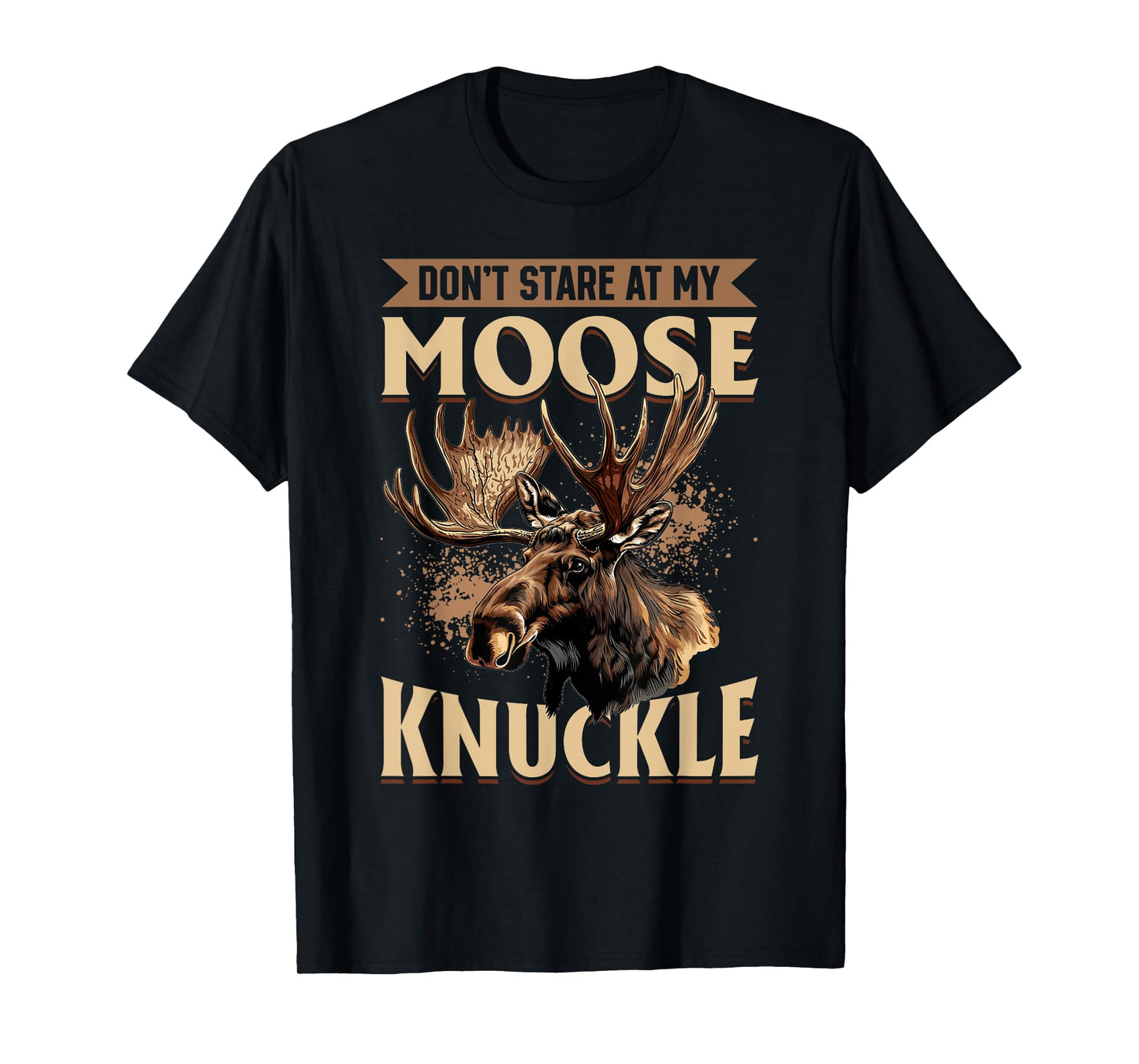 Funny Moose Animal Don't Stare At My Moose Knuckle T-Shirt