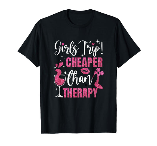 Girls Trip Cheaper Than A Therapy Funny Weekend Wine Party T-Shirt