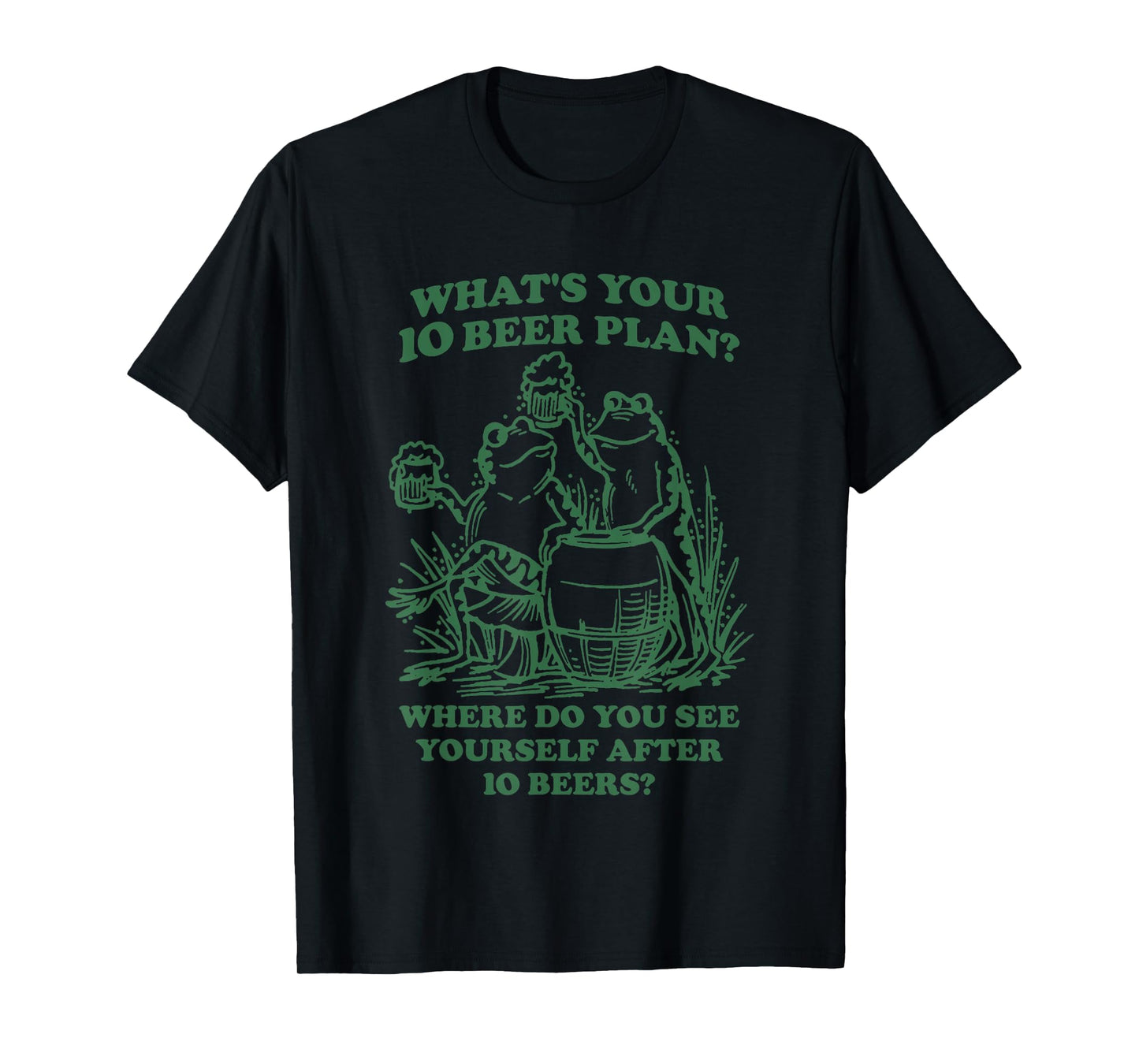 Frog What’s Your 10 Beer Plan Where Do You See Yourself Afte T-Shirt