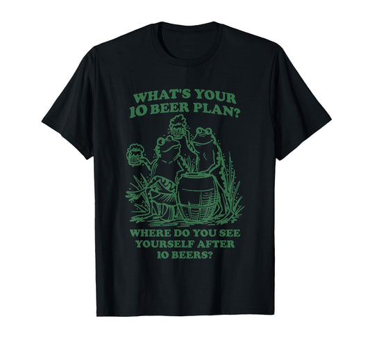 Frog What’s Your 10 Beer Plan Where Do You See Yourself Afte T-Shirt