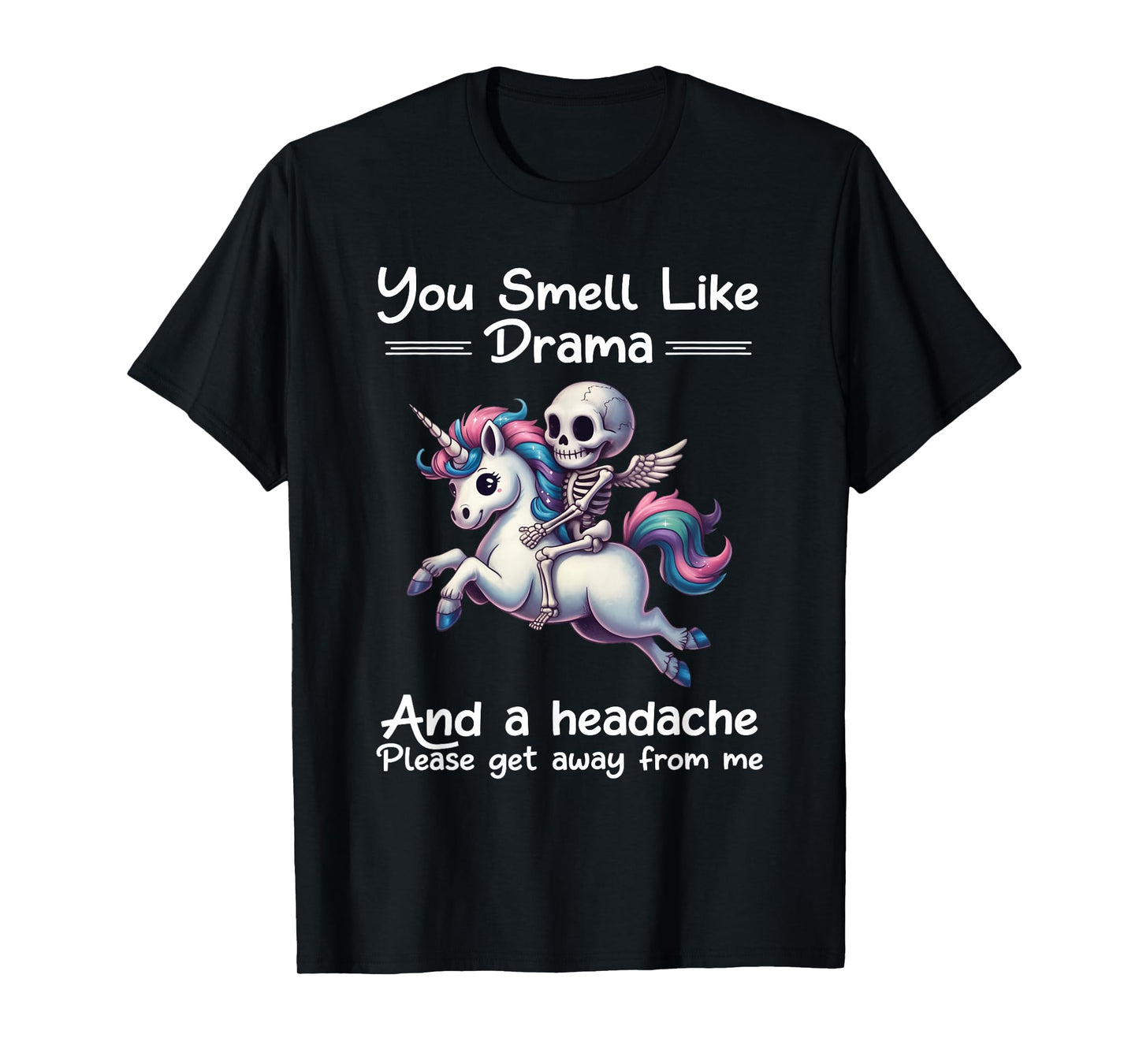 Skeleton Unicorn You Smell Like Drama and A Headache T-Shirt