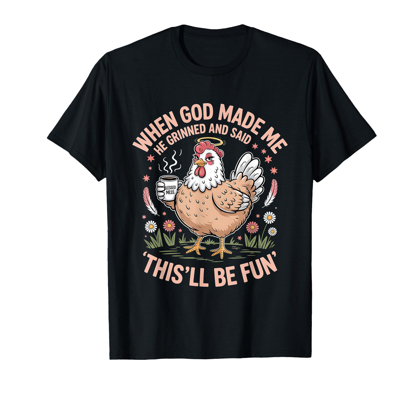 When God Made Me He Grinned and Said Funny Chicken Design T-Shirt