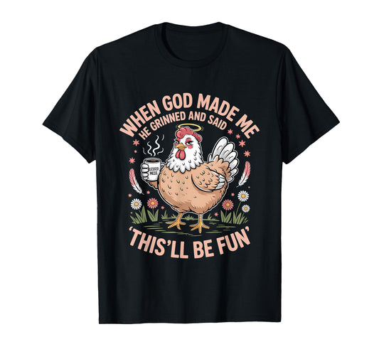 When God Made Me He Grinned and Said Funny Chicken Design T-Shirt