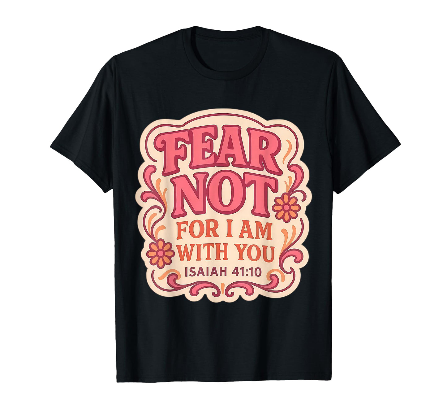 Fear Not for I Am with You Christian Bible Verse Floral God T-Shirt