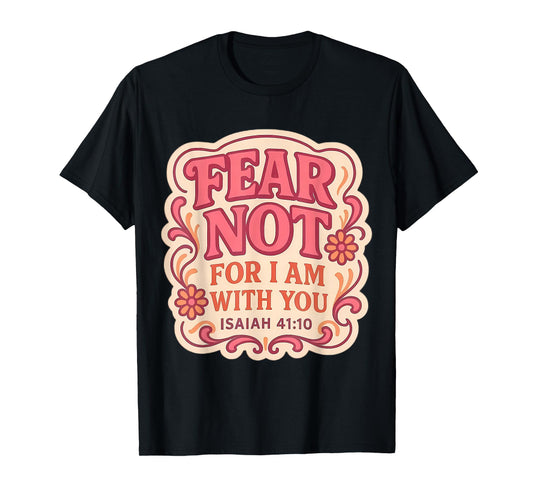 Fear Not for I Am with You Christian Bible Verse Floral God T-Shirt