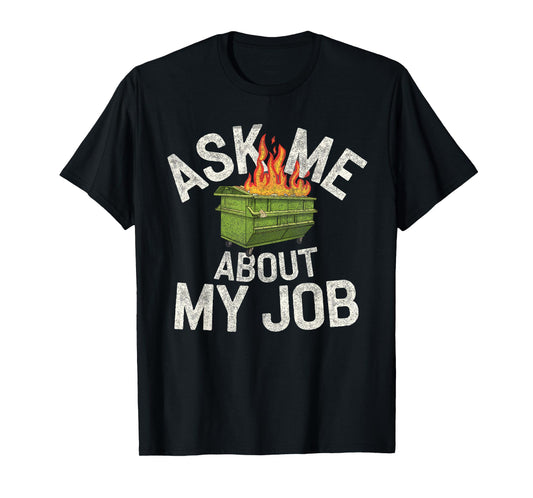 Ask me about my job funny dumpster fire T-Shirt