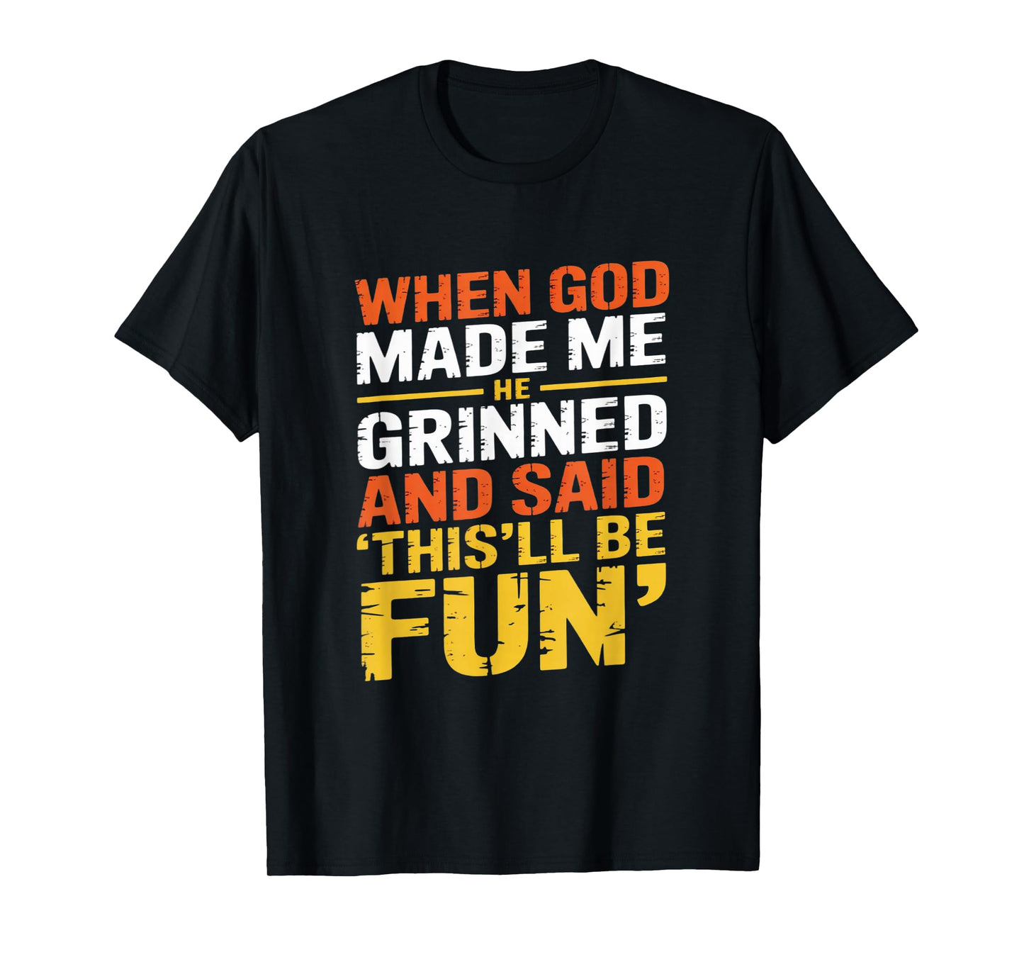 Funny Sarcastic Saying When God Made Me He Grinned and Said T-Shirt