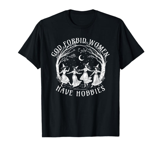 God Forbid Women Have Hobbies, Funny Witchy Feminist Tee T-Shirt