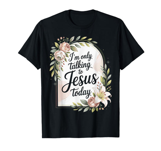 I'm Only Talking To Jesus Christian T-Shirt