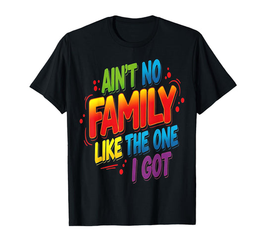 Ain't No Family Like The One I Got Matching Family Reunion T-Shirt