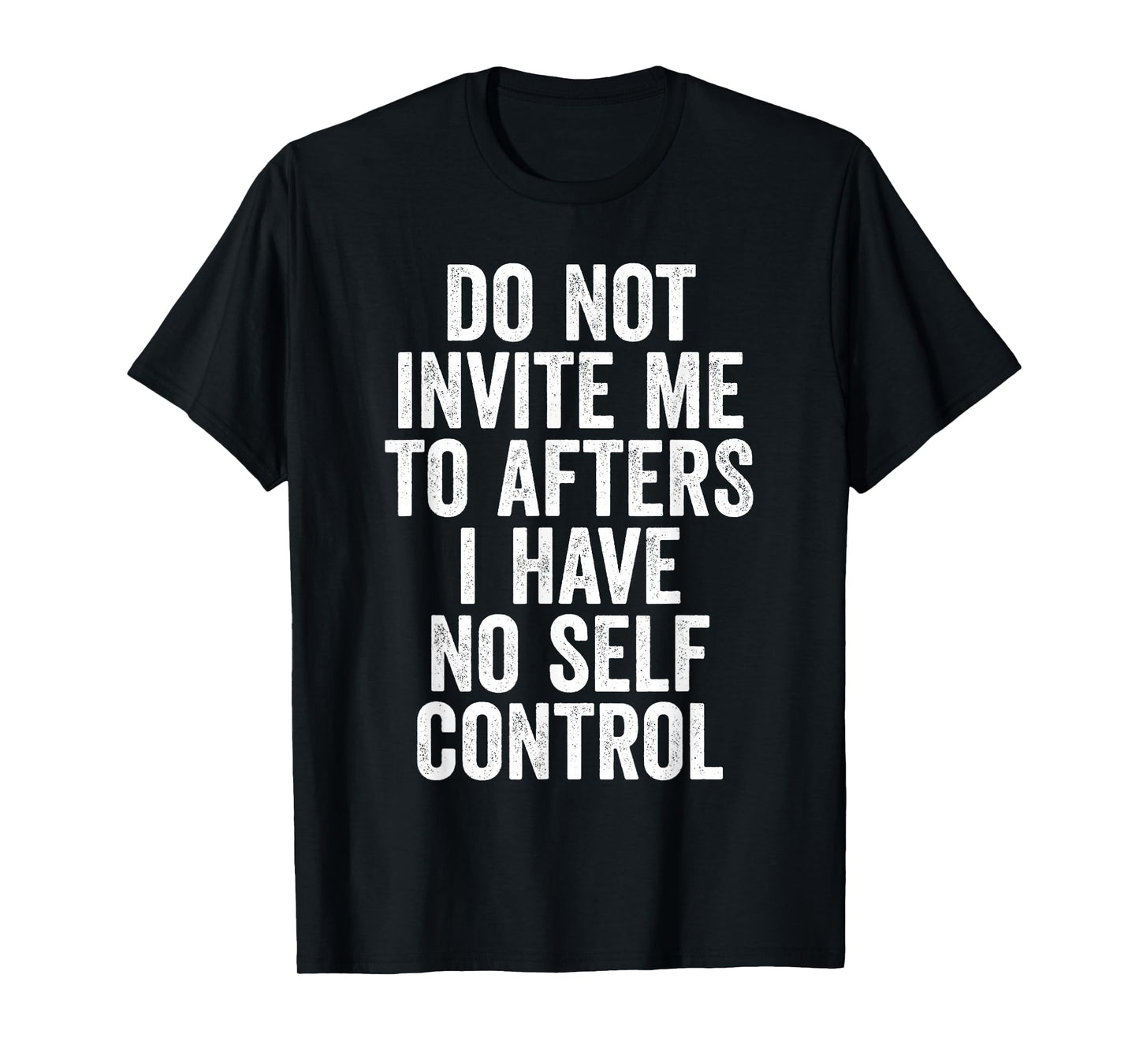Funny Do Not Invite Me To Afters I Have No Self Control T-Shirt