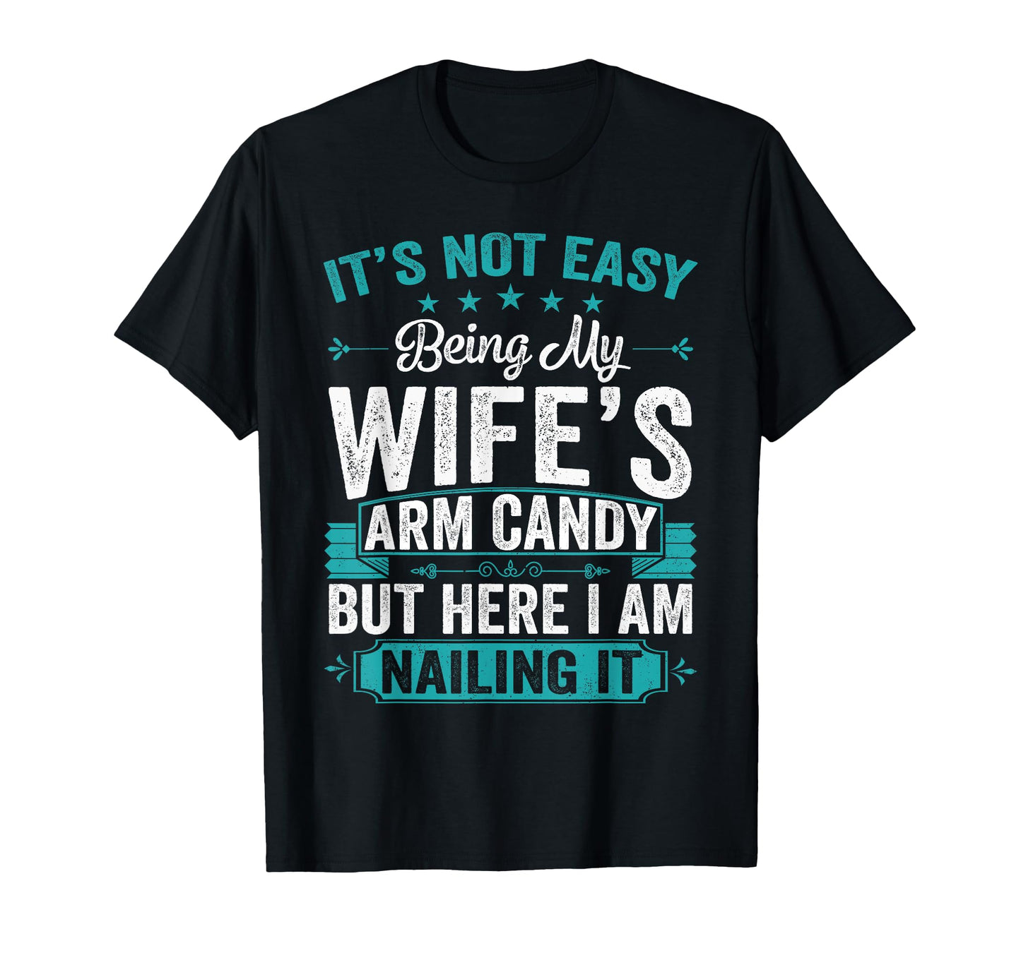 Its Not Easy Being My Wife's Arm Candy Funny Husband T-Shirt