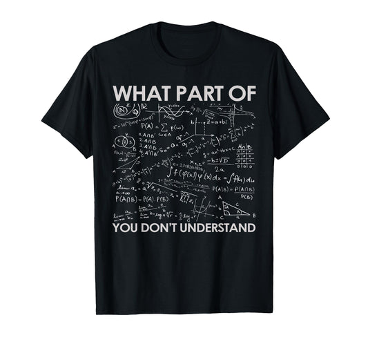 What Part of You Dont Understand Funny Math T-Shirt