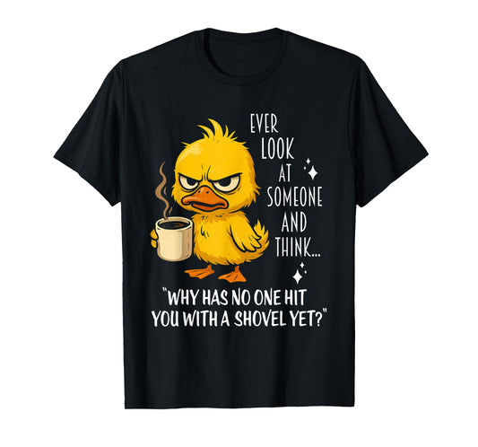 Duck Ever Look At Someone And Think Why Has No One Hit You T-Shirt