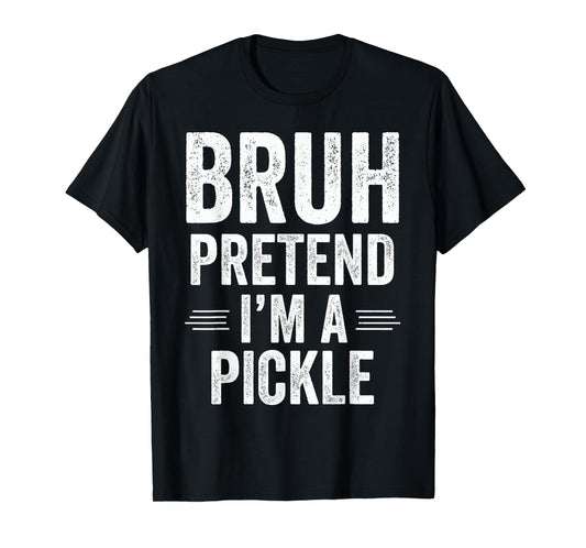 Pickle Costume Halloween Bruh Pretend I'm A Pickle Funny T-Shirt
