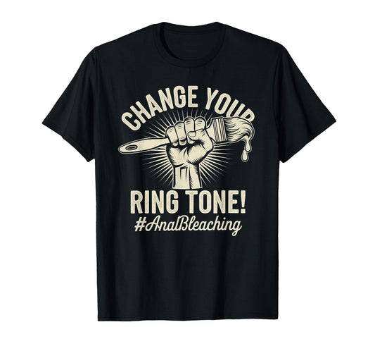 Change Your Ring Tone, Funny Inappropriate Anal Bleaching T-Shirt