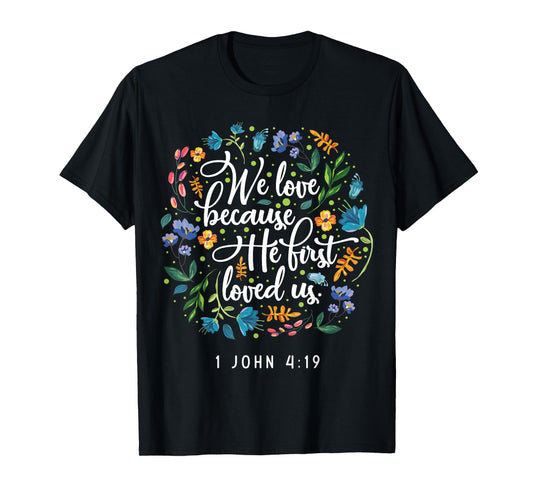We love because he first loved us 1 John 4:19 T-Shirt
