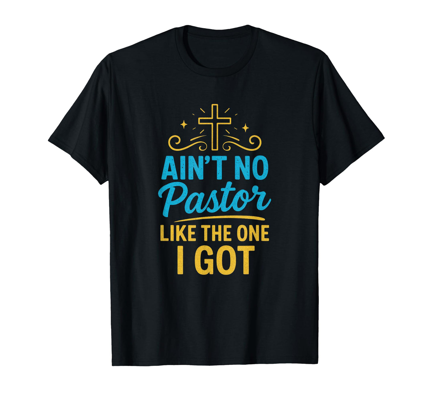 Ain't No Pastor Like The One I Got - Christian Faith T-Shirt