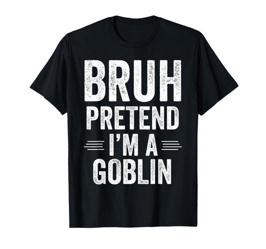 Goblin Costume Halloween Bruh Pretend I'm A Goblin Funny T-Shirt