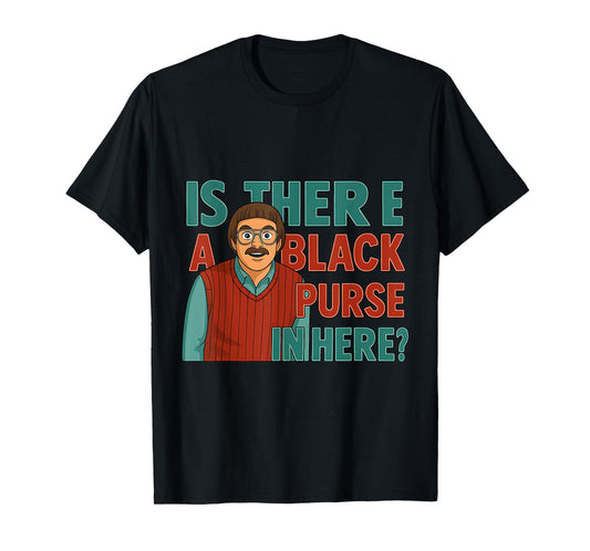Funny Is There a Black Purse In Here Quote Meme Do It Lady T-Shirt