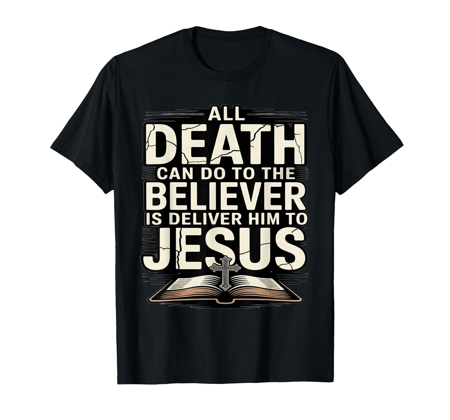 All Death Can Do to The Believers is Deliver Him to Jesus T-Shirt