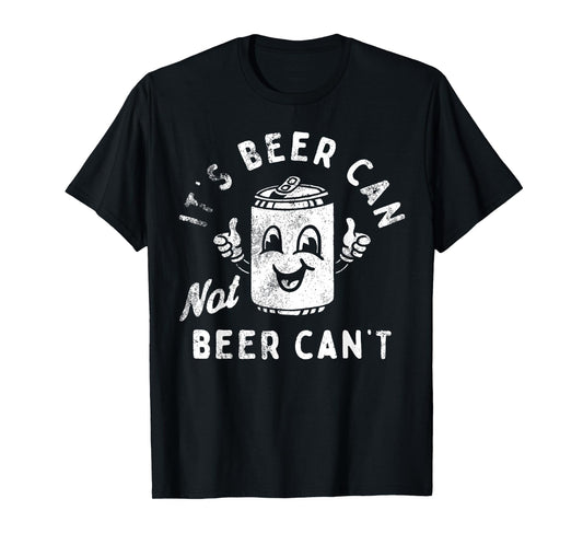 Retro It's Beer Can Not Beer Can't Funny Party Drinking T-Shirt