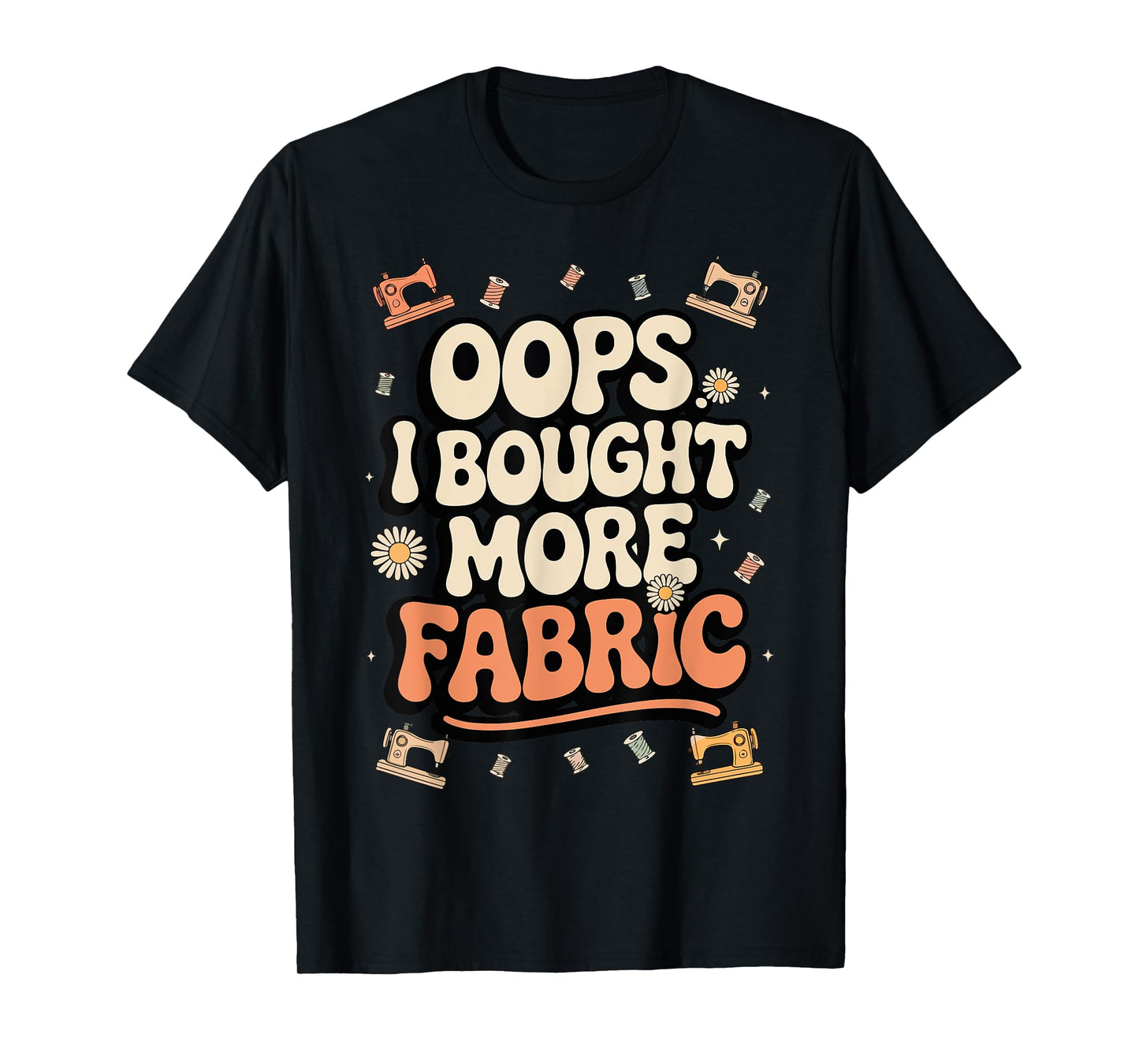 Funny Sewing and Quilting Lover, Oops I Bought More Fabric T-Shirt