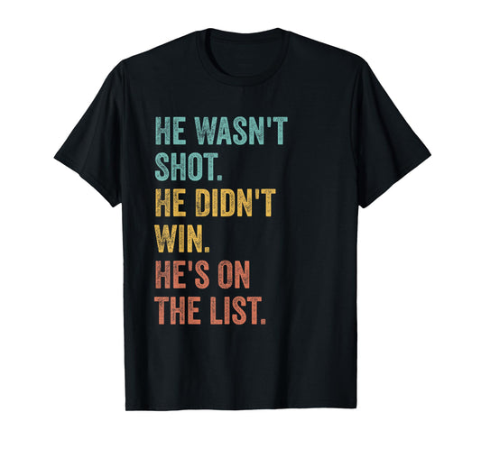 He Wasn't Shot He Didn't Win He's On The List Funny Quote T-Shirt