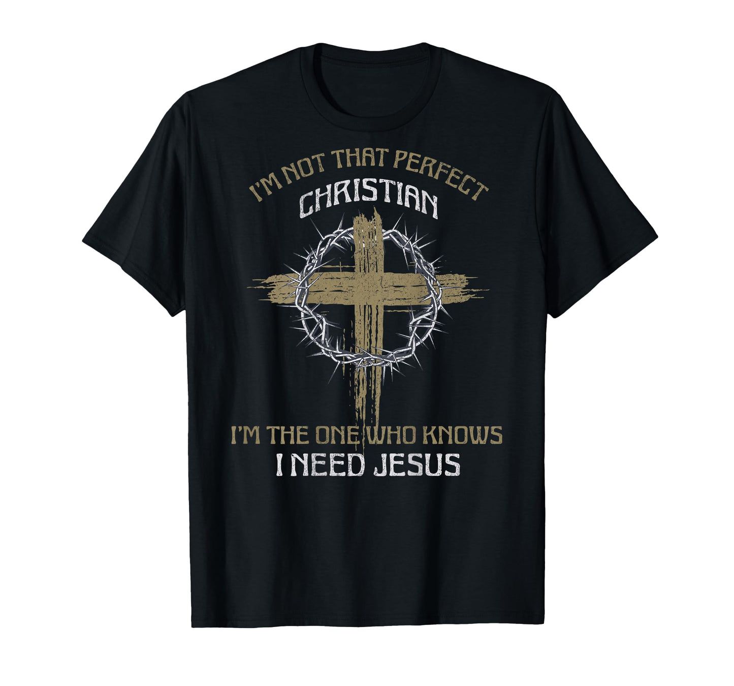 I'm Not That Perfect Christian I Need Jesus (on back) T-Shirt
