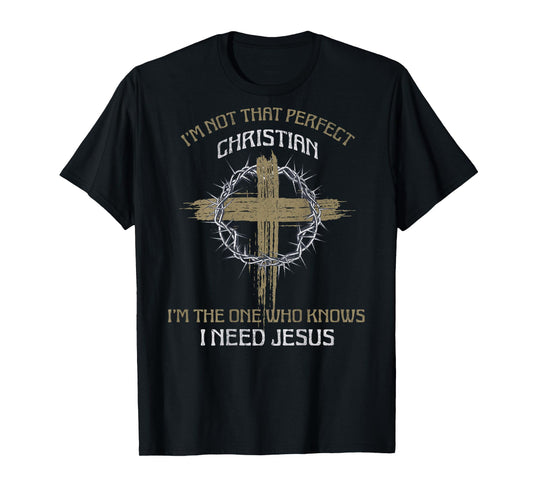 I'm Not That Perfect Christian I Need Jesus (on back) T-Shirt