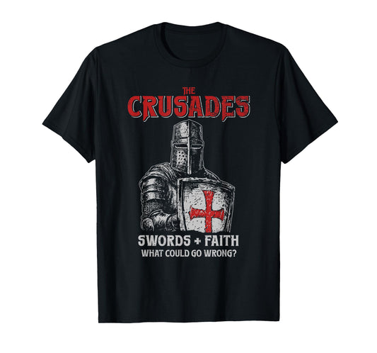 Crusades Knight Swords Faith What Could Go Wrong History T-Shirt