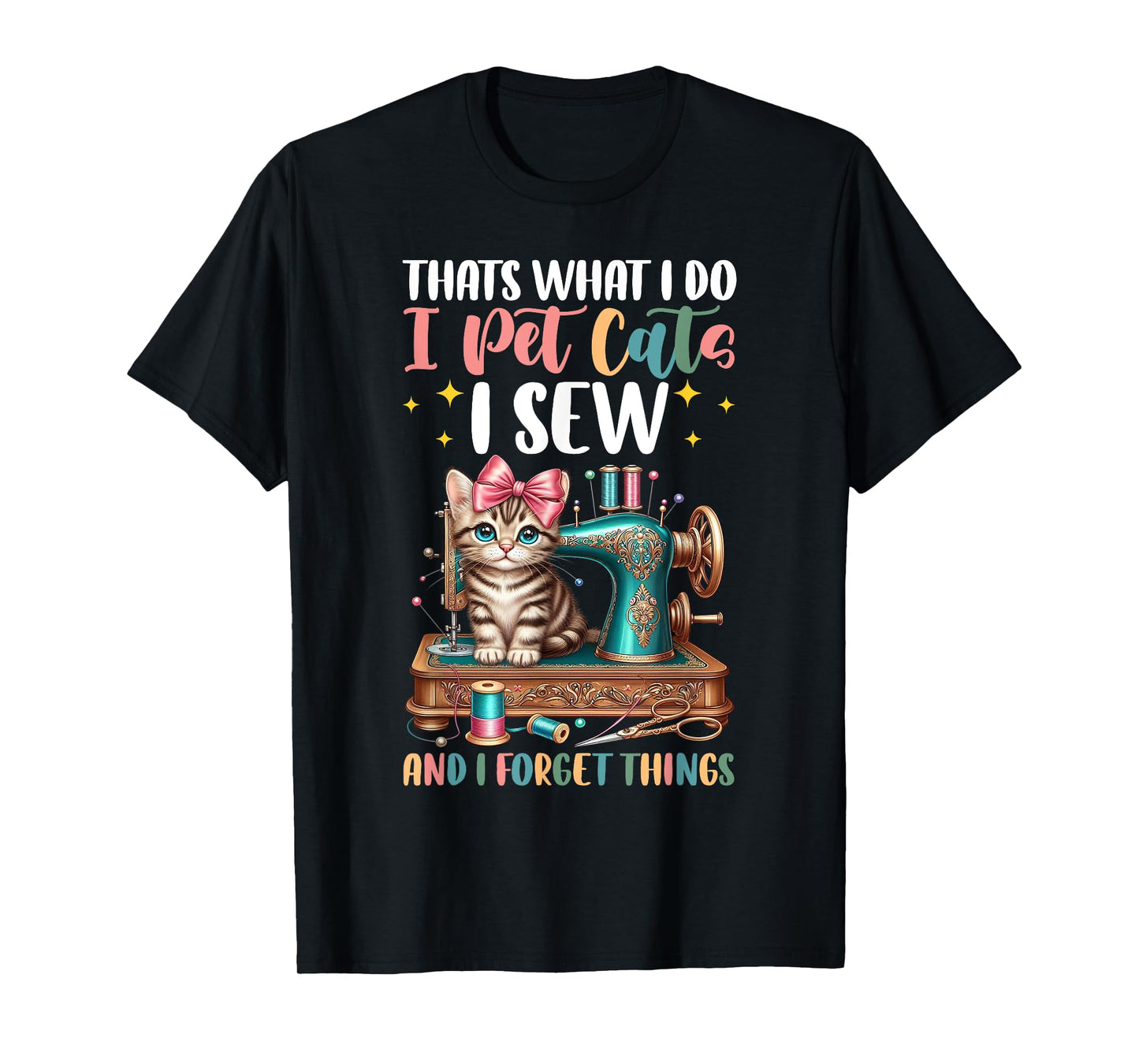 That's What I Do I Pet Cats I Sew & I Forget Things Sewing T-Shirt