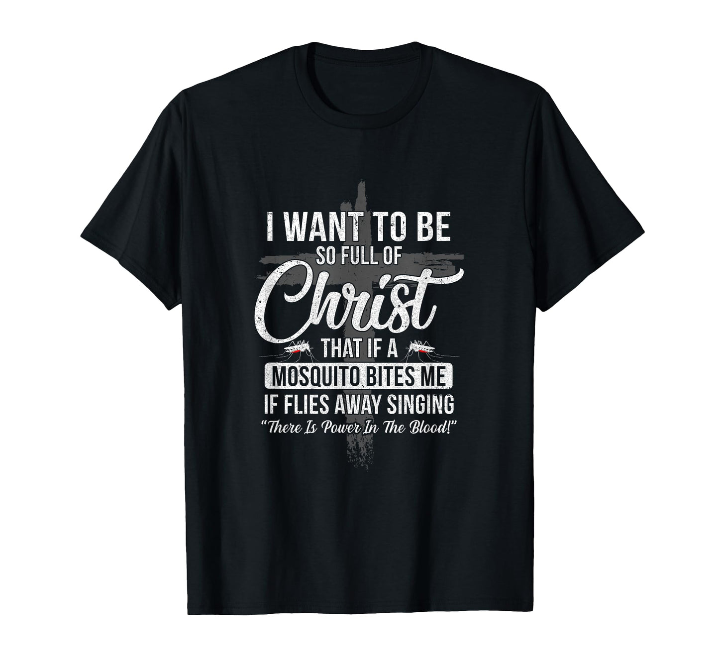 I Want To Be So Full Of Christ Funny Mosquito Bites T-Shirt