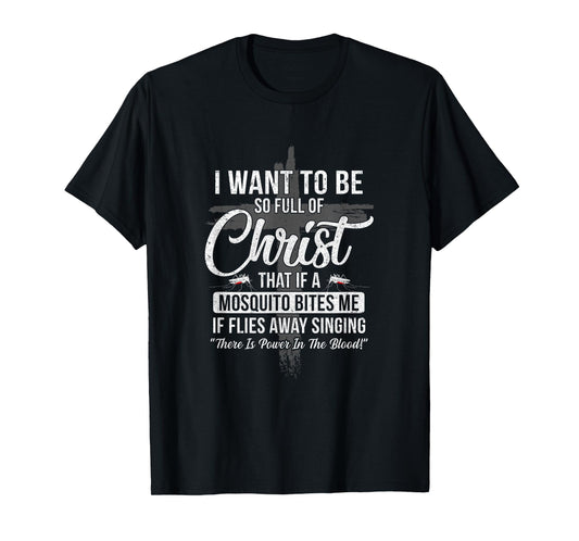 I Want To Be So Full Of Christ Funny Mosquito Bites T-Shirt