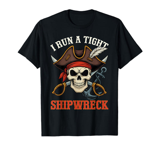 I Run A Tight Shipwreck Funny Pirate Quote Men Women T-Shirt